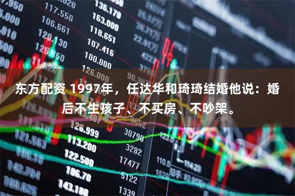东方配资 1997年，任达华和琦琦结婚他说：婚后不生孩子、不买房、不吵架。