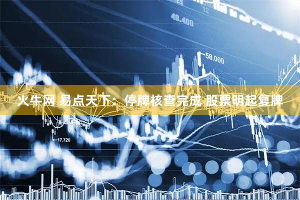 火牛网 易点天下：停牌核查完成 股票明起复牌