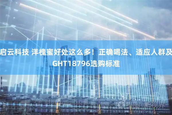 启云科技 洋槐蜜好处这么多！正确喝法、适应人群及GHT18796选购标准